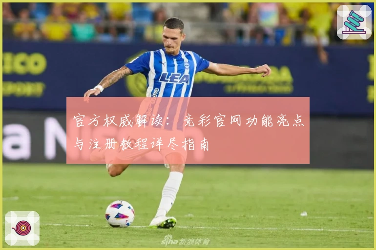 官方权威解读：竞彩官网功能亮点与注册教程详尽指南