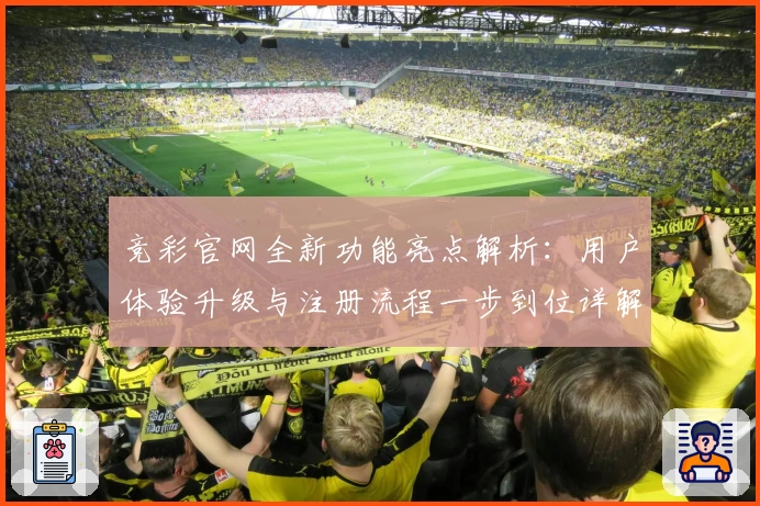 竞彩官网全新功能亮点解析：用户体验升级与注册流程一步到位详解