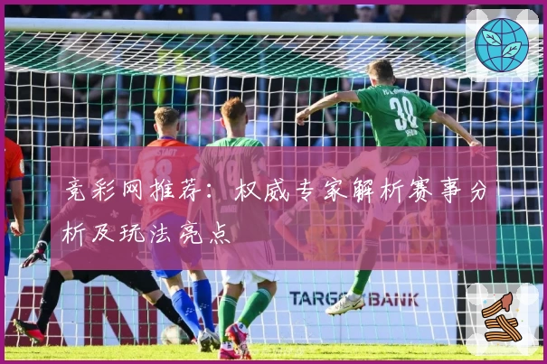 竞彩网推荐:权威专家解析赛事分析及玩法亮点