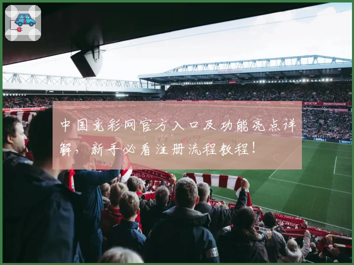 中国竞彩网官方入口及功能亮点详解，新手必看注册流程教程！