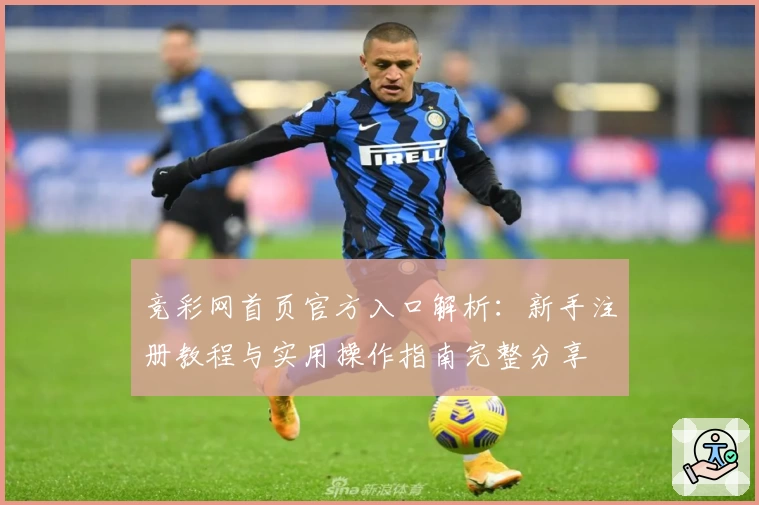 竞彩网首页官方入口解析：新手注册教程与实用操作指南完整分享
