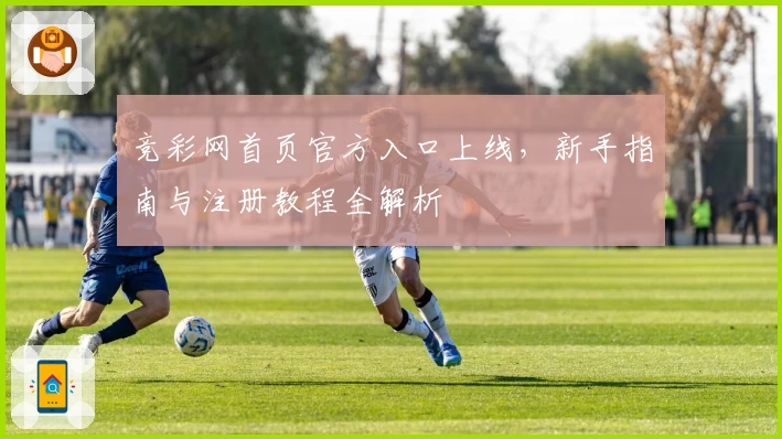 竞彩网首页官方入口上线，新手指南与注册教程全解析