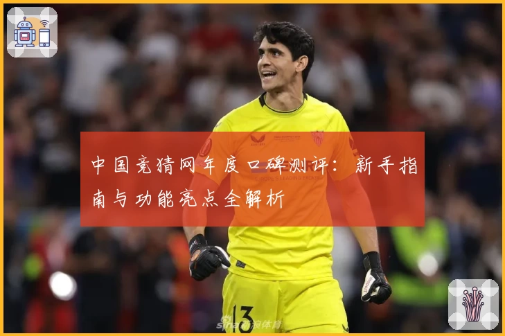 中国竞猜网年度口碑测评：新手指南与功能亮点全解析