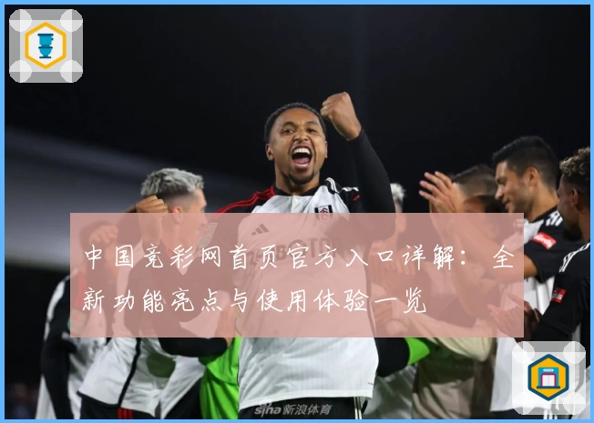 中国竞彩网首页官方入口详解：全新功能亮点与使用体验一览