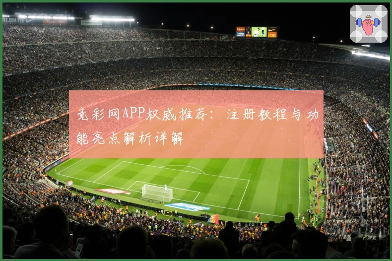 竞彩网APP权威推荐：注册教程与功能亮点解析详解